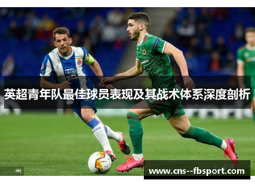 英超青年队最佳球员表现及其战术体系深度剖析 英超青年队最佳球员表现及其战术体系深度剖析