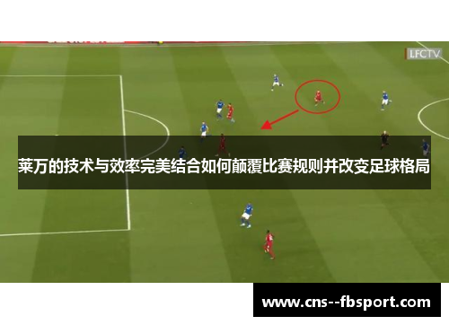 莱万的技术与效率完美结合如何颠覆比赛规则并改变足球格局 莱万的技术与效率完美结合如何颠覆比赛规则并改变足球格局