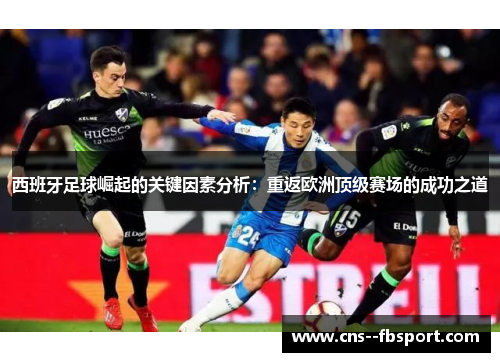 西班牙足球崛起的关键因素分析:重返欧洲顶级赛场的成功之道 西班牙足球崛起的关键因素分析:重返欧洲顶级赛场的成功之道