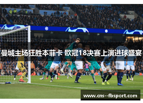 曼城主场狂胜本菲卡 欧冠18决赛上演进球盛宴