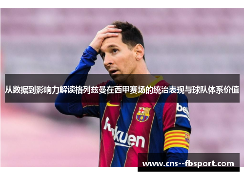 从数据到影响力解读格列兹曼在西甲赛场的统治表现与球队体系价值 从数据到影响力解读格列兹曼在西甲赛场的统治表现与球队体系价值